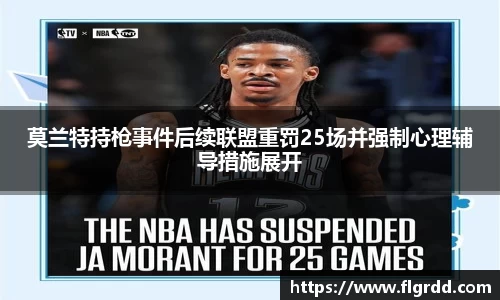 莫兰特持枪事件后续联盟重罚25场并强制心理辅导措施展开