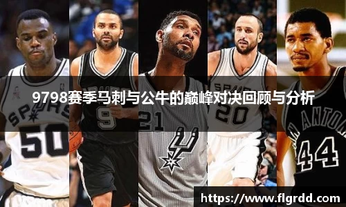 9798赛季马刺与公牛的巅峰对决回顾与分析